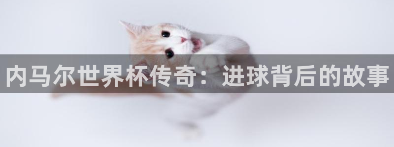 英格兰联赛杯直播：内马尔世界杯传奇：进球背后的故事